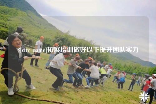 张家界拓展培训做好以下提升团队实力