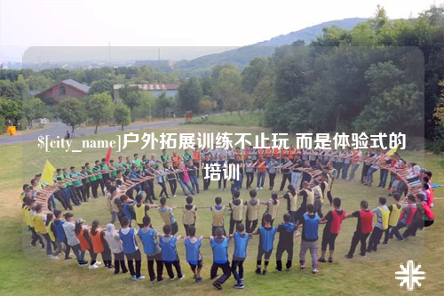 张家界户外拓展训练不止玩 而是体验式的培训